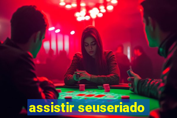 assistir seuseriado